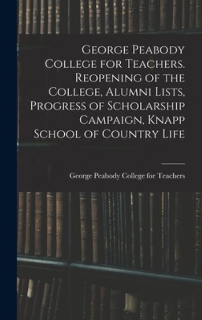Cover for George Peabody College for Teachers · George Peabody College for Teachers. Reopening of the College, Alumni Lists, Progress of Scholarship Campaign, Knapp School of Country Life (Hardcover Book) (2021)