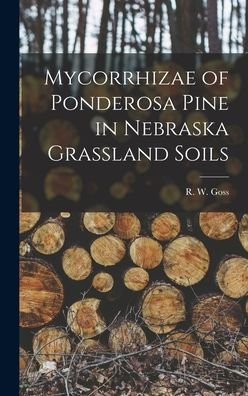 Cover for R W (Robert Whitmore) 1891- Goss · Mycorrhizae of Ponderosa Pine in Nebraska Grassland Soils (Innbunden bok) (2021)