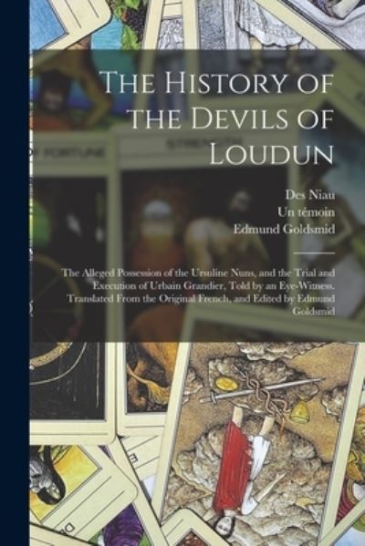 Cover for Edmund Goldsmid · The History of the Devils of Loudun; the Alleged Possession of the Ursuline Nuns, and the Trial and Execution of Urbain Grandier, Told by an Eye-witness. Translated From the Original French, and Edited by Edmund Goldsmid (Paperback Book) (2021)