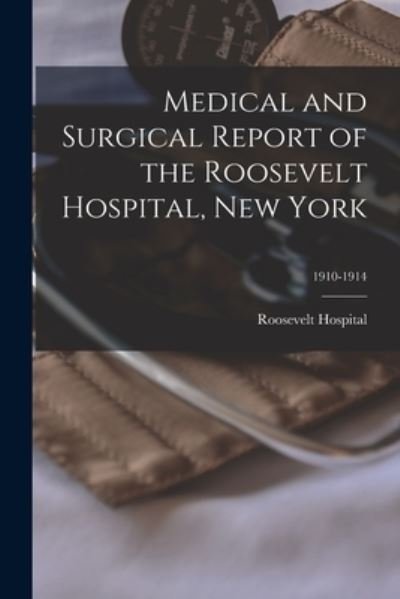 Cover for N y ) Roosevelt Hospital (New York · Medical and Surgical Report of the Roosevelt Hospital, New York; 1910-1914 (Paperback Book) (2021)