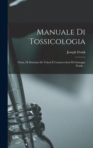 Cover for Joseph Frank · Manuale Di Tossicologia; Ossia, Di Dottrina de Veleni e Contravveleni Di Giuseppe Frank ... (Buch) (2022)