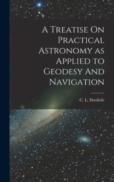 Cover for Doolittle C L (Charles Leander) · Treatise on Practical Astronomy As Applied to Geodesy and Navigation (Bog) (2022)