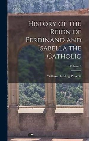 Cover for William Hickling Prescott · History of the Reign of Ferdinand and Isabella the Catholic; Volume 3 (Bog) (2022)