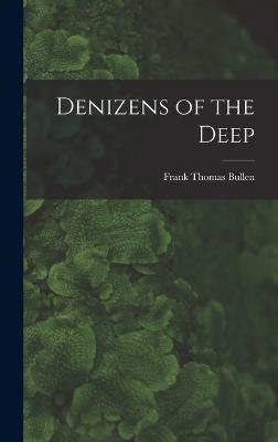 Cover for Frank Thomas Bullen · Denizens of the Deep (Inbunden Bok) (2022)