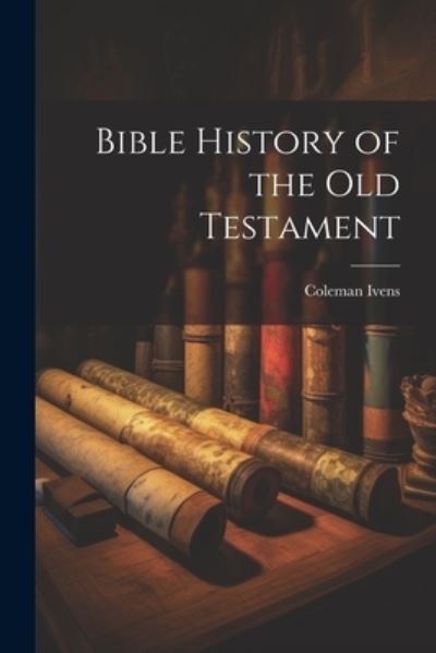 Cover for Coleman Ivens · Bible History of the Old Testament (Book) (2023)