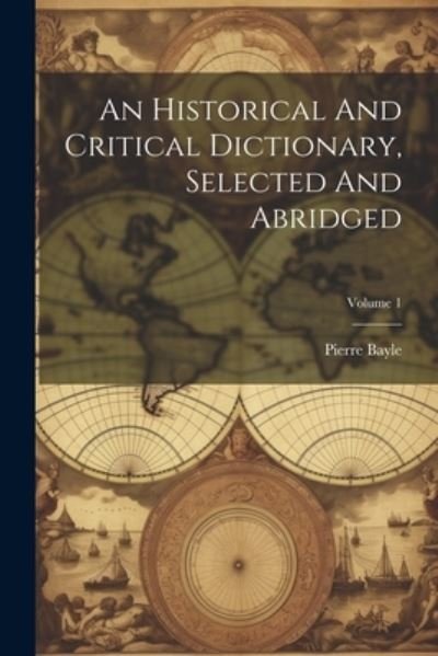 Cover for Pierre Bayle · Historical and Critical Dictionary, Selected and Abridged; Volume 1 (Bok) (2023)