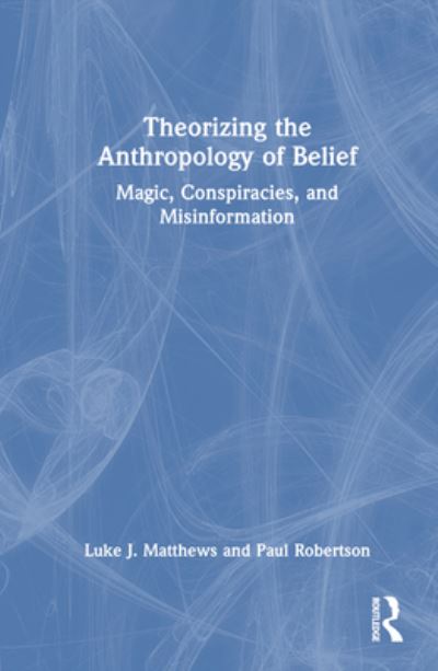 Cover for Luke J. Matthews · Theorizing the Anthropology of Belief: Magic, Conspiracies, and Misinformation (Hardcover Book) (2024)