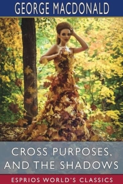 Cross Purposes, and The Shadows (Esprios Classics) - George Macdonald - Libros - Blurb - 9781034132332 - 26 de abril de 2024