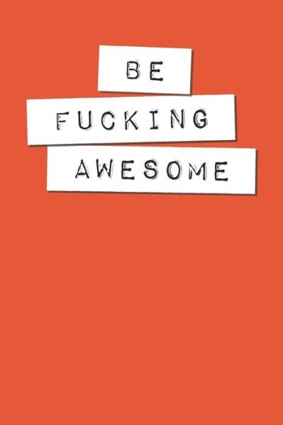 Be Fucking Awesome - Swearworks - Książki - Independently Published - 9781076527332 - 27 czerwca 2019