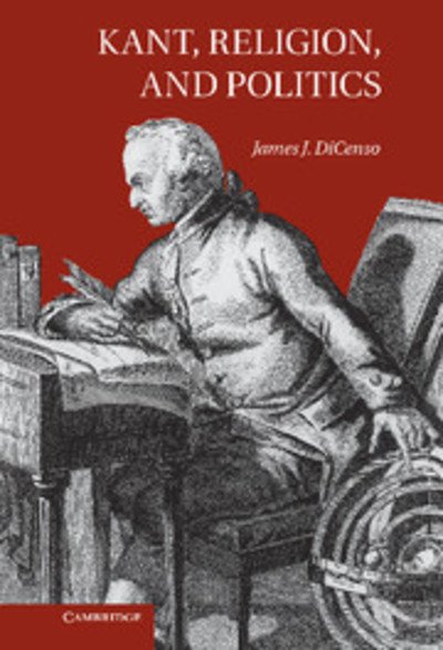 Cover for DiCenso, James (University of Toronto) · Kant, Religion, and Politics (Hardcover bog) (2011)