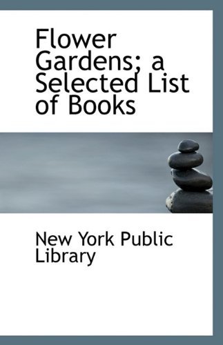 Flower Gardens; a Selected List of Books - New York Public Library - Livros - BiblioLife - 9781113345332 - 19 de agosto de 2009
