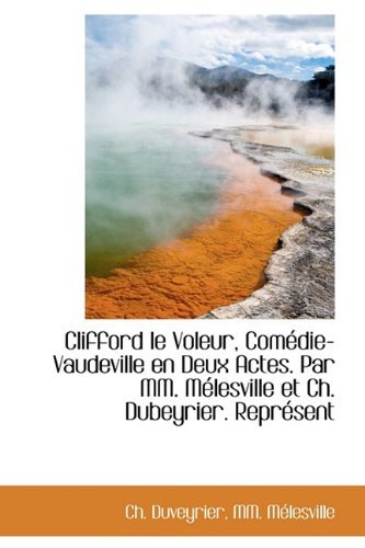 Cover for Mm Mlesville · Clifford Le Voleur, Com Die-vaudeville en Deux Actes. Par Mm. M Lesville et Ch. Dubeyrier. Repr Sent (Hardcover Book) (2009)