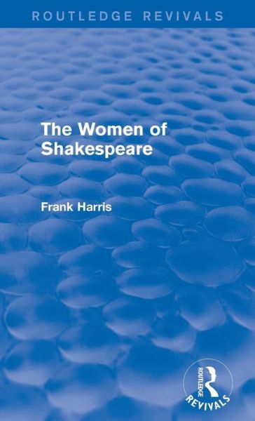 The Women of Shakespeare - Routledge Revivals - Frank Harris - Books - Taylor & Francis Ltd - 9781138195332 - January 5, 2016