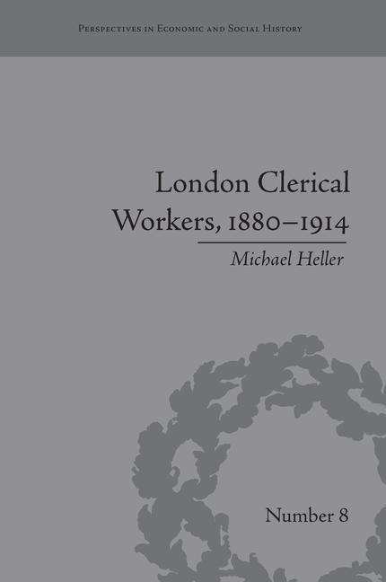 Cover for Michael Heller · London Clerical Workers, 1880–1914: Development of the Labour Market - Perspectives in Economic and Social History (Taschenbuch) (2016)