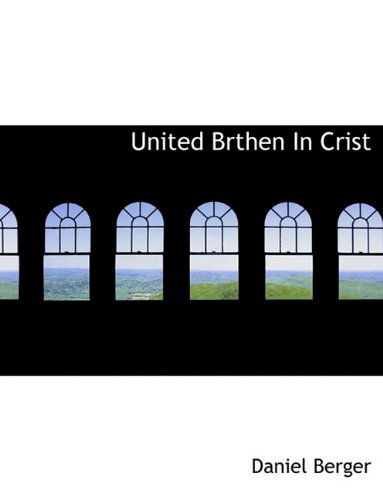 United Brthen in Crist - Daniel Berger - Books - BiblioLife - 9781140129332 - April 6, 2010