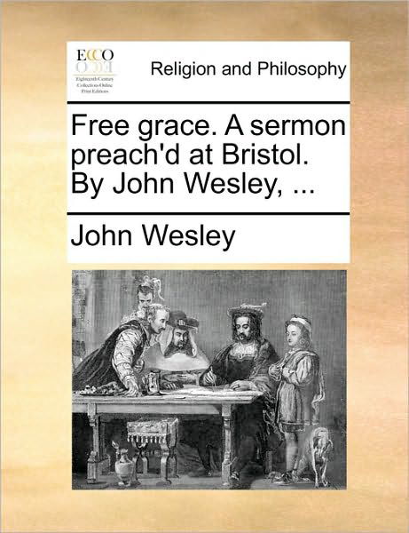 Cover for John Wesley · Free Grace. a Sermon Preach'd at Bristol. by John Wesley, ... (Pocketbok) (2010)