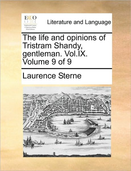 The Life and Opinions of Tristram Shandy, Gentleman. Vol.ix. Volume 9 of 9 - Laurence Sterne - Books - Gale Ecco, Print Editions - 9781170577332 - May 29, 2010