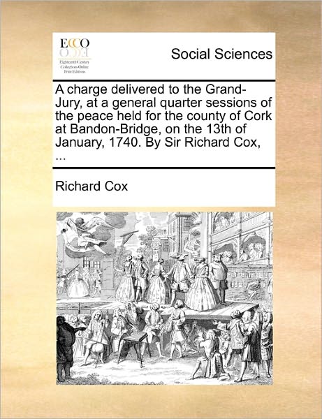 Cover for Richard Cox · A Charge Delivered to the Grand-jury, at a General Quarter Sessions of the Peace Held for the County of Cork at Bandon-bridge, on the 13th of January, 1 (Paperback Book) (2010)