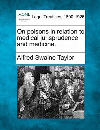 On Poisons in Relation to Medical Jurisprudence and Medicine. - Alfred Swaine Taylor - Books - Gale Ecco, Making of Modern Law - 9781240180332 - December 23, 2010