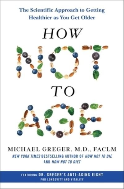 Cover for Michael Greger, M.D., FACLM · How Not to Age: The Scientific Approach to Getting Healthier as You Get Older (Hardcover Book) (2023)