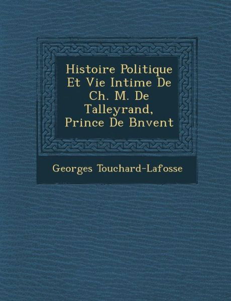 Cover for Georges Touchard-lafosse · Histoire Politique et Vie Intime De Ch. M. De Talleyrand, Prince De B N Vent (Taschenbuch) (2012)