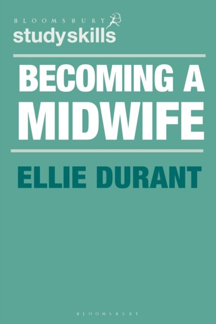 Cover for Ellie Durant · Becoming a Midwife: A Student Guide - Bloomsbury Study Skills (Paperback Bog) (2023)