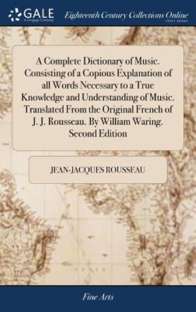 Cover for Jean-Jacques Rousseau · A Complete Dictionary of Music. Consisting of a Copious Explanation of all Words Necessary to a True Knowledge and Understanding of Music. Translated ... Rousseau. By William Waring. Second Edition (Hardcover Book) (2018)