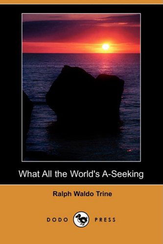 Cover for Ralph Waldo Trine · What All the World's A-seeking (Dodo Press) (Paperback Book) (2009)