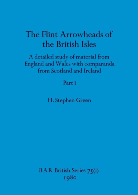 Cover for H Stephen Green · The Flint Arrowheads of the British Isles, Part i : 75 (Paperback Book) (1980)