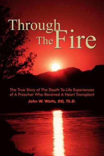 Cover for Dd, Th.d., John W. Watts · Through the Fire: the True Story of the Death to Life Experiences of a Preacher Who Received a Heart Transplant (Taschenbuch) (2004)