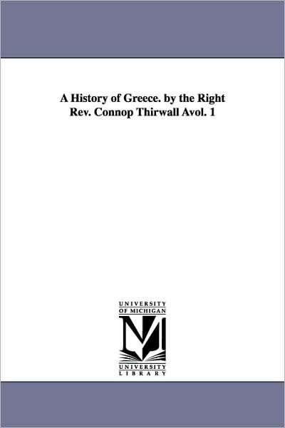 A History of Greece. by the Right Rev. Connop Thirwall ...: Vol. 2 - Historical Reprint Series Michigan - Books - Scholarly Publishing Office, University  - 9781425563332 - September 13, 2006