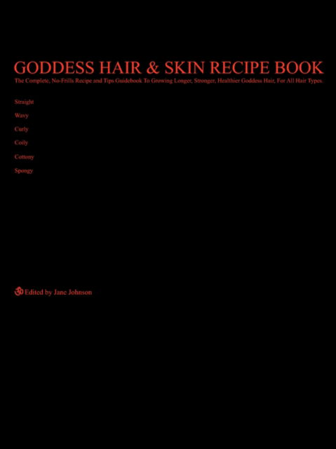 Cover for Jan Johnson · Goddess Hair &amp; Skin Recipe Book: the Complete, No-frills Recipe and Tips Guidebook to Growing Longer, Stronger, Healthier Goddess Hair, for All Hair ... Straight, Wavy, Curly, Coily, Cottony, Spongy (Paperback Book) (2007)