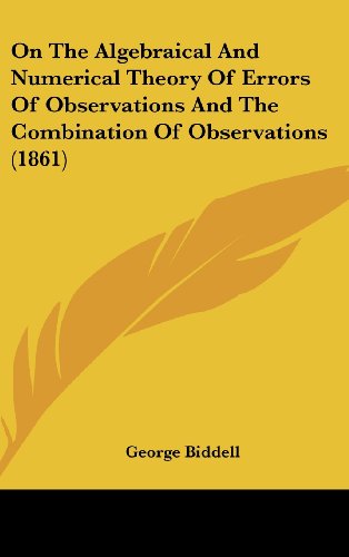 On the Algebraical and Numerical Theory of Errors of Observations and the Combination of Observations (1861) - George Biddell - Books - Kessinger Publishing, LLC - 9781436552332 - June 2, 2008