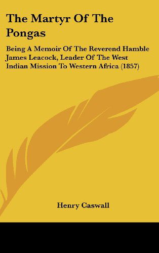 Cover for Henry Caswall · The Martyr of the Pongas: Being a Memoir of the Reverend Hamble James Leacock, Leader of the West Indian Mission to Western Africa (1857) (Hardcover Book) (2008)