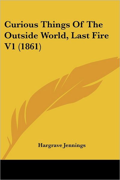 Cover for Hargrave Jennings · Curious Things of the Outside World, Last Fire V1 (1861) (Paperback Book) (2008)