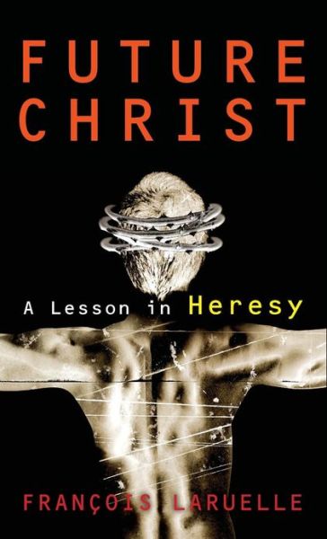 Cover for Francois Laruelle · Future Christ: A Lesson in Heresy (Hardcover Book) (2011)