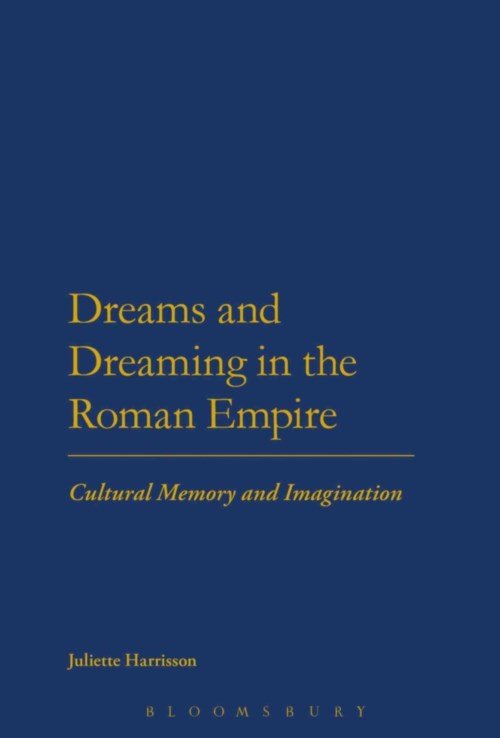 Dreams and Dreaming in the Roman Empire: Cultural Memory and Imagination - Juliette Harrisson - Libros - Continuum Publishing Corporation - 9781441176332 - 5 de septiembre de 2013