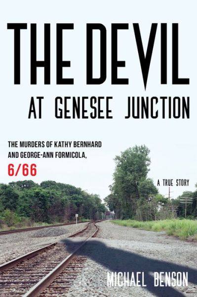 The Devil at Genesee Junction: The Murders of Kathy Bernhard and George-Ann Formicola, 6/66 - Michael Benson - Bücher - Rowman & Littlefield - 9781442252332 - 5. November 2015