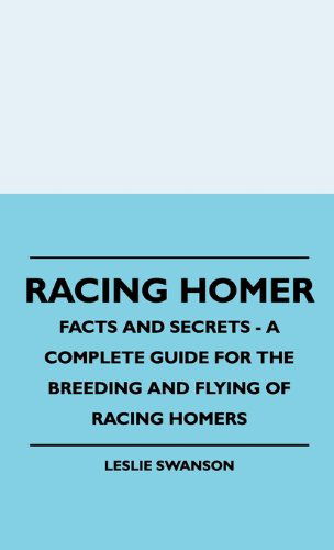 Racing Homer - Facts and Secrets - a Complete Guide for the Breeding and Flying of Racing Homers - Leslie Swanson - Books - Geikie Press - 9781445516332 - July 27, 2010