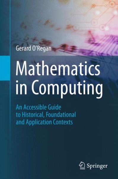 Cover for Gerard O'Regan · Mathematics in Computing: An Accessible Guide to Historical, Foundational and Application Contexts (Hardcover Book) [2013 edition] (2012)