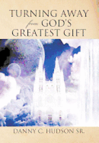 Cover for Danny C Hudson Sr · Turning Away from God's Greatest Gift (Hardcover Book) (2012)