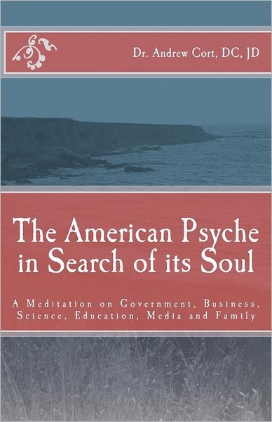 The American Psyche in Search of Its Soul: a Meditation on Government, Business, Science, Education, Media and Family - Jd Dr Andrew Cort Dc - Bøger - Createspace - 9781453647332 - 26. december 2010