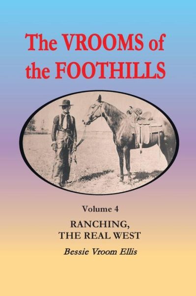 Cover for Bessie Vroom Ellis · The Vrooms of the Foothills, Volume 4: Ranching, the Real West (Paperback Book) (2013)