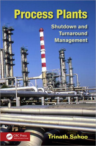 Cover for Sahoo, Trinath (Indian Oil Coporation Ltd, Uttar Pradesh, India) · Process Plants: Shutdown and Turnaround Management (Hardcover Book) (2013)