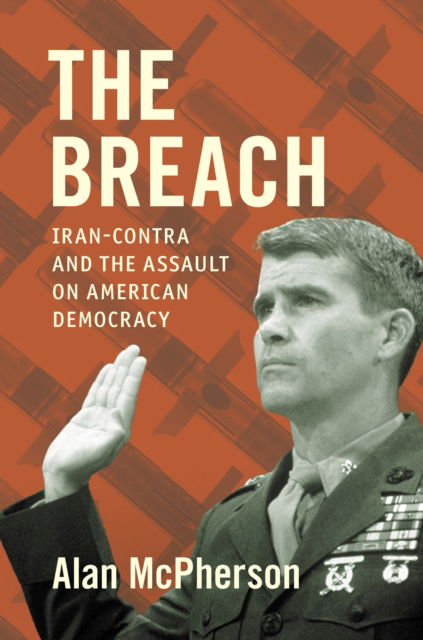 Cover for McPherson, Alan (Temple University) · The Breach: Iran-Contra and the Assault on American Democracy (Hardcover Book) (2025)