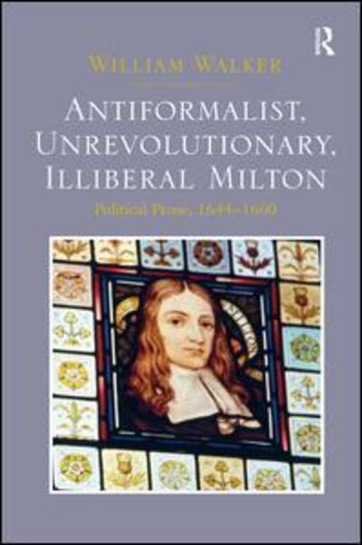 Cover for William Walker · Antiformalist, Unrevolutionary, Illiberal Milton: Political Prose, 1644-1660 (Hardcover Book) (2014)