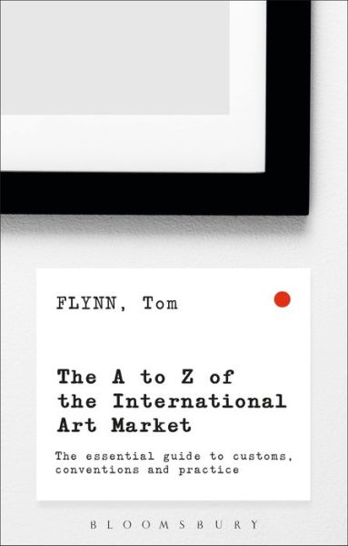 Cover for Tom Flynn · The A-Z of the International Art Market: The Essential Guide to Customs, Conventions and Practice (Paperback Book) (2016)