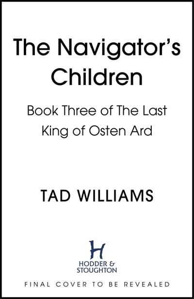 Cover for Tad Williams · The Navigator's Children: The epic conclusion to the groundbreaking Last King of Osten Ard series - Last King of Osten Ard (Hardcover Book) (2024)