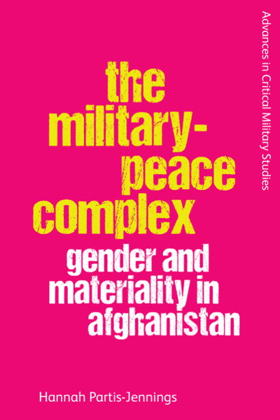 Cover for Hannah Partis-Jennings · The Military-Peace Complex: Gender and Materiality in Afghanistan - Advances in Critical Military Studies (Paperback Book) (2022)