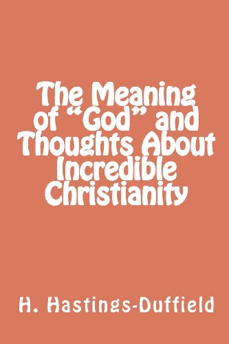 Cover for Mr H. G. Hastings-duffield · The Meaning of &quot;God&quot; and Thoughts About Incredible Christianity (Volume 1) (Paperback Book) [Lrg edition] (2012)